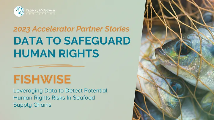 As a member of the Patrick J. McGovern Foundation (PJMF)’s 2023 Data to Safeguard Human Rights Accelerator program, FishWise and PJMF’s Data Practice team have partnered to create an efficient means of detecting potential human and labor rights risks in seafood supply chains.